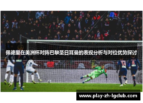 佩德里在美洲杯对阵巴黎圣日耳曼的表现分析与对位优势探讨