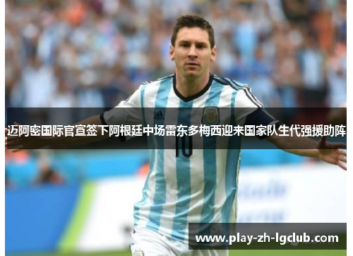 迈阿密国际官宣签下阿根廷中场雷东多梅西迎来国家队生代强援助阵 迈阿密国际官宣签下阿根廷中场雷东多梅西迎来国家队生代强援助阵