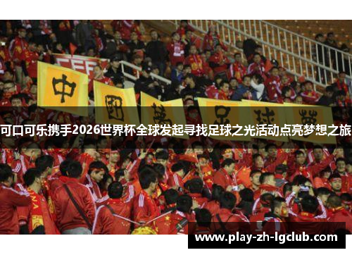 可口可乐携手2026世界杯全球发起寻找足球之光活动点亮梦想之旅