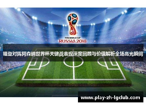 福登对阵阿森纳世界杯关键战表现深度回顾与价值解析全场高光瞬间 福登对阵阿森纳世界杯关键战表现深度回顾与价值解析全场高光瞬间