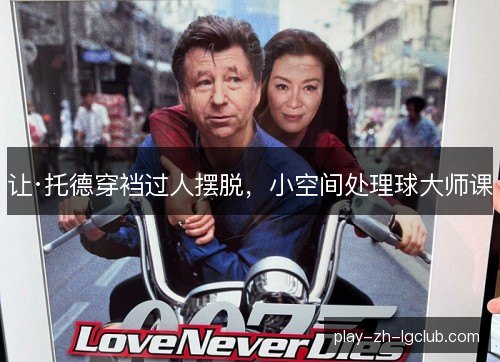让·托德穿裆过人摆脱，小空间处理球大师课